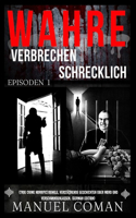 Wahre Verbrechen Schrecklich Episoden 1: (True Crime Horrific)Dunkle, verstörende Geschichten über Mord und Verschwindenlassen. (German Edition)