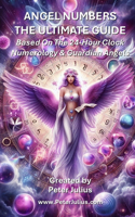 Angel Numbers - The Ultimate Guide: Based On The 24-Hours Clock - Numerology & Guardian Angel