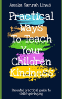 Practical Ways to teach your children Kindness - Parental Practical Guide to Child Upbringing