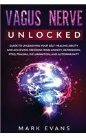 Vagus Nerve: Unlocked - Guide to Unleashing Your Self-Healing Ability and Achieving Freedom from Anxiety, Depression, PTSD, Trauma, Inflammation and Autoimmunity