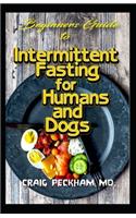 Beginners Guide To Intermittent Fasting for Humans and Dogs: How humans and Dogs can control the time between meals so as to effectively make use of the nutrients that has been stored in bodies!