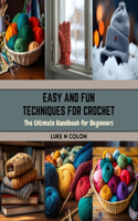 Easy and Fun Techniques for Crochet: The Ultimate Handbook for Beginners