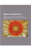 Useful Cathartics; A Series of Articles on the Use and Abuse of Cathartics, with Suggestive Formulas and Recipes