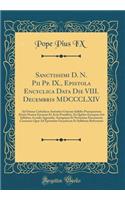 Sanctissimi D. N. Pii Pp. IX., Epistola Encyclica Data Die VIII. Decembris MDCCCLXIV: Ad Omnes Catholicos Antistites Unacum Syllabo Præcipuorum Ætatis Nostræ Errorum Et Actis Pontificis, Ex Quibus Excerptus Est Syllabus; Accedit Appendix, Antiquior