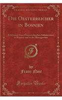 Die Oesterreicher in Bosnien: Erlebnisse Eines Osterreichischen Infanteristen in Bosnien Und in Der Hercegowina (Classic Reprint)