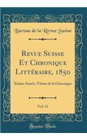 Revue Suisse Et Chronique Littï¿½raire, 1850, Vol. 13: Xiiime Annï¿½e, Viiime de la Chronique (Classic Reprint): Xiiime Annï¿½e, Viiime de la Chronique (Classic Reprint)