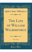 The Life of William Wilberforce, Vol. 2 of 2 (Classic Reprint)