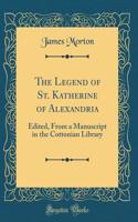 The Legend of St. Katherine of Alexandria: Edited, from a Manuscript in the Cottonian Library (Classic Reprint): Edited, from a Manuscript in the Cottonian Library (Classic Reprint)