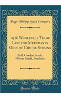 1926 Wholesale Trade List for Merchants Only of Choice Strains: Bulk Garden Seeds, Flower Seeds, Sundries (Classic Reprint)