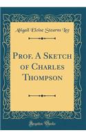 Prof. a Sketch of Charles Thompson (Classic Reprint)