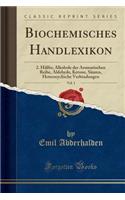 Biochemisches Handlexikon, Vol. 1: 2. HÃ¤lfte; Alkohole Der Aromatischen Reihe, Aldehyde, Ketone, SÃ¤uren, Heterocyclische Verbindungen (Classic Reprint): 2. HÃ¤lfte; Alkohole Der Aromatischen Reihe, Aldehyde, Ketone, SÃ¤uren, Heterocyclische Verbindungen (Classic Reprint)