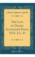 The Life of Daniel Alexander Payne, D.D., LL. D (Classic Reprint)
