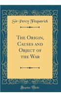 The Origin, Causes and Object of the War (Classic Reprint)
