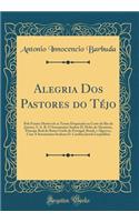 Alegria Dos Pastores do Téjo: Pelo Fausto Motivo de se Terem Desposado na Corte do Rio de Janeiro, S. A. R. O Serenissimo Senhor D. Pedro de Alcantara, Principe Real do Reino Unido de Portugal, Brazil, e Algarves, Com A Serenissima Senhora D. Carol