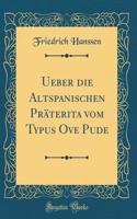 Ueber die Altspanischen Präterita vom Typus Ove Pude (Classic Reprint)