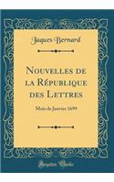 Nouvelles de la Rï¿½publique Des Lettres: Mois de Janvier 1699 (Classic Reprint): Mois de Janvier 1699 (Classic Reprint)