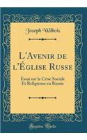 L'Avenir de l'Église Russe: Essai sur la Crise Sociale Et Religieuse en Russie (Classic Reprint)