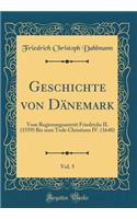 Geschichte von Dänemark , Vol. 5: Vom Regierungsantritt Friedrichs II. (1559) Bis zum Tode Christians IV. (1648) (Classic Reprint)