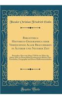 Bibliotheca Historico-Geographica Oder Verzeichniss Aller Brauchbaren in Ã?lterer Und Neuerer Zeit: Besonders Aber Vom Jahre 1750 Bis Zur Mitte Des Jahres 1824, in Deutschland Erschienenen BÃ¼cher Ã?ber Geschichte, Geographie Und Deren HÃ¼lfswissen