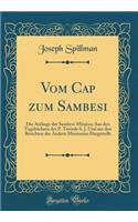 Vom Cap zum Sambesi: Die Anfänge der Sambesi-Mission; Aus den Tagebüchern des P. Terörde S. J. Und aus den Berichten der Andern Missionäre Dargestellt (Classic Reprint)
