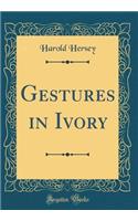 Gestures in Ivory (Classic Reprint)
