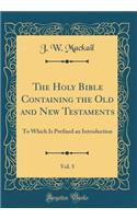 The Holy Bible Containing the Old and New Testaments, Vol. 5: To Which Is Prefixed an Introduction (Classic Reprint)