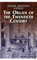 The Organ of the Twentieth Century: A Manual on All Matters Relating to the Science and Art of Organ Tonal Appointment and Divisional Apportionment wi