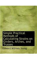 Simple Practical Methods of Calculating Strains on Girders, Arches, and Trusses
