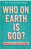 Who on Earth Is God?: Making Sense of God in the Bible