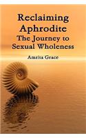 Reclaiming Aphrodite-The Journey to Sexual Wholeness