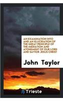 An Examination Into and an Elucidation of the Great Principle of the Mediation and Atonement of Our Lord and Savior Jesus Christ