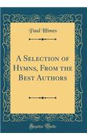 A Selection of Hymns, From the Best Authors (Classic Reprint)