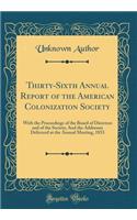 Thirty-Sixth Annual Report of the American Colonization Society: With the Proceedings of the Board of Directors and of the Society; And the Addresses Delivered at the Annual Meeting, 1853 (Classic Reprint)