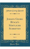 Johann Georg BÃ¼sch's SÃ¤mtliche Schriften, Vol. 2 (Classic Reprint)