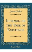 Igdrasil, or the Tree of Existence (Classic Reprint)