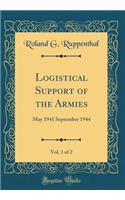 Logistical Support of the Armies, Vol. 1 of 2: May 1941 September 1944 (Classic Reprint)