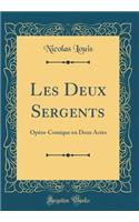 Les Deux Sergents: Opéra-Comique en Deux Actes (Classic Reprint)