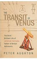 The Transit of Venus: The Brief, Brilliant Life of Jeremiah Horrocks, Father of British Astronomy