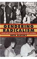 Gendering Radicalism: Women and Communism in Twentieth-Century California