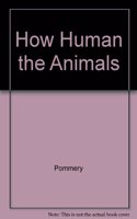 HOW HUMAN THE ANIMALS