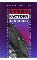 Every Factory a Fortress: The French Labor Movement in the Age of Ford and Hitler