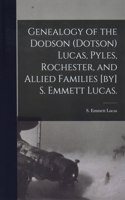 Genealogy of the Dodson (Dotson) Lucas, Pyles, Rochester, and Allied Families [by] S. Emmett Lucas.