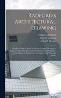 Radford's Architectural Drawing; Complete Guide to Work of Architect's Office, Drawing to Scale--tracing--detailing--lettering--rendering--designing-- Classic Orders of Architecture; a Complete and Thorough Course