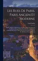 Les rues de Paris. Paris ancien et moderne; origines, histoire, monuments, costumes, murs, chroniques et traditions; ouvrage rédigé par l'élite de la littérature contemporaine sous la direction de Louis Lurine, et illustré de 300 dessins exécutés p