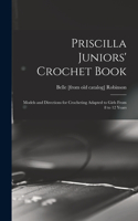 Priscilla Juniors' Crochet Book; Models and Directions for Crocheting Adapted to Girls From 8 to 12 Years
