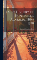 Early History of Huntsville, Alabama, 1804-1870