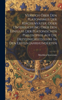 Versuch öber den platonismus der Kirchenväter. Oder Untersuchung öber den Einfluss der platonischen Philosophie auf die Dreyeinigkeitslehre in den ersten Jahrhunderten