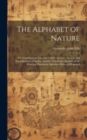 Alphabet of Nature; Or, Contributions Towards a More Accurate Analysis and Symbolization of Spoken Sounds; With Some Account of the Principal Phonetical Alphabets Hitherto Proposed