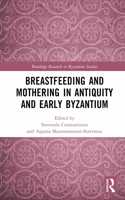 Breastfeeding and Mothering in Antiquity and Early Byzantium
