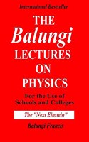 Balungi Lectures On Physics for the Use of Schools and Colleges